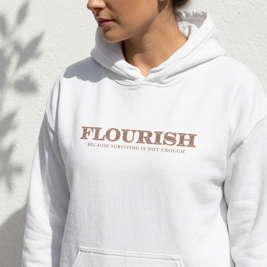 Flourish - Because Surviving Is Not Enough Hoodie