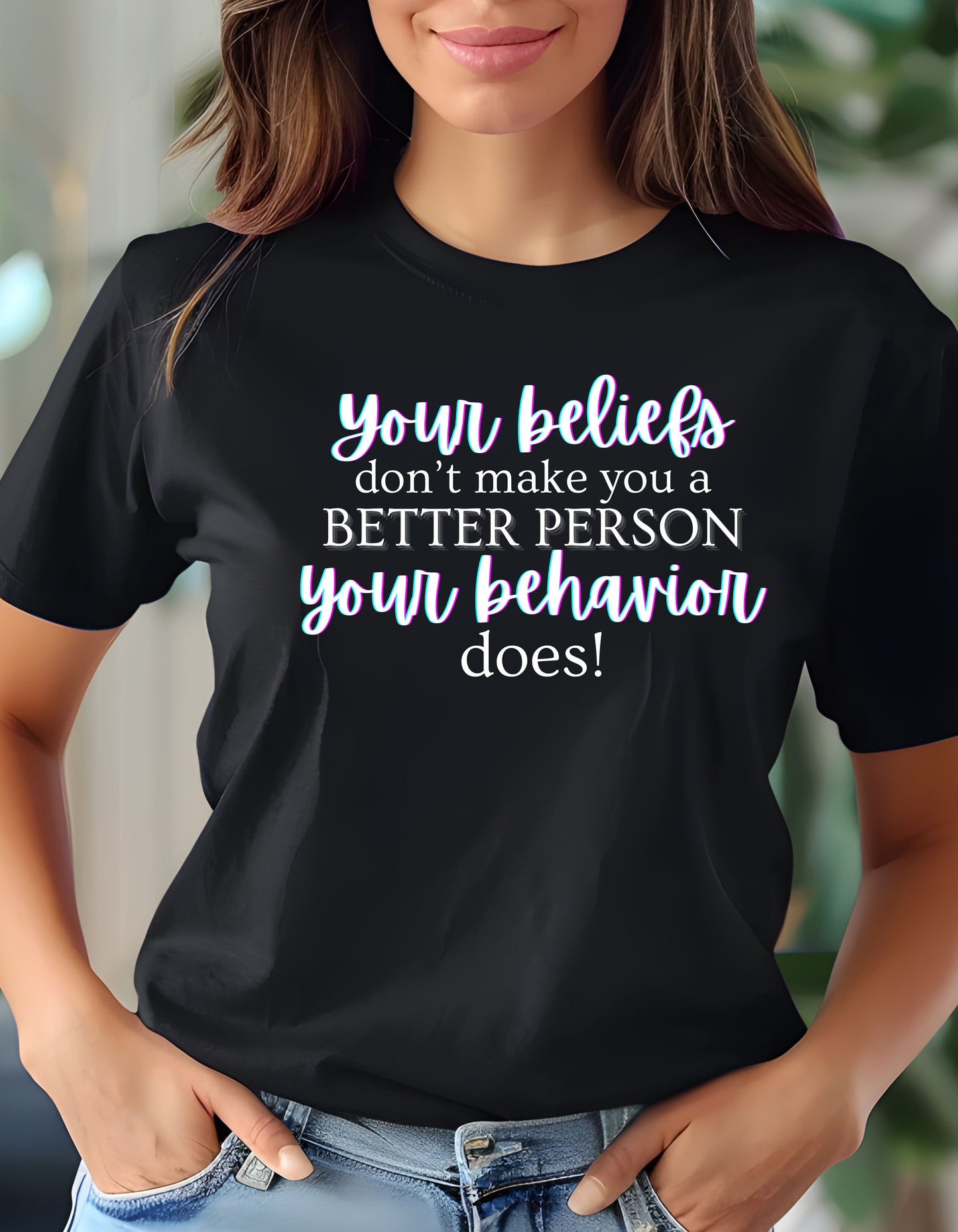 Your Beliefs Don't Make You A Better Person Your Behavior Does