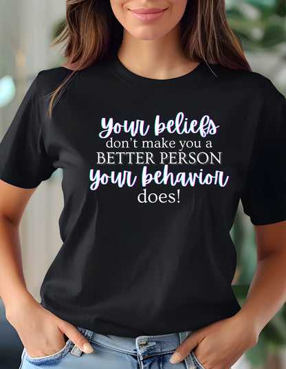Your Beliefs Don't Make You A Better Person Your Behavior Does