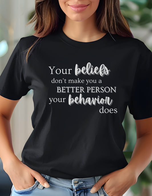 Your Beliefs Don't Make You A Better Person Your Behavior Does